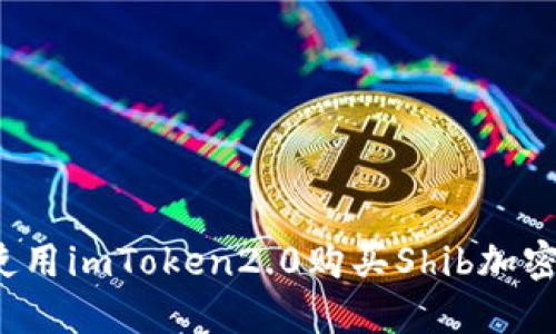 如何使用imToken2.0购买Shib加密货币？