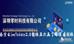 为什么imToken2.0转账五六天了还没有到账？