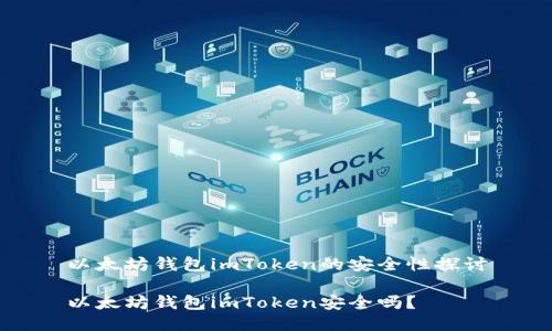 以太坊钱包imToken的安全性探讨

以太坊钱包imToken安全吗？