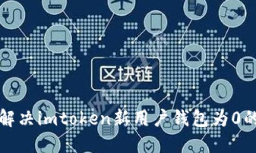 如何解决imtoken新用户钱包为0的问题