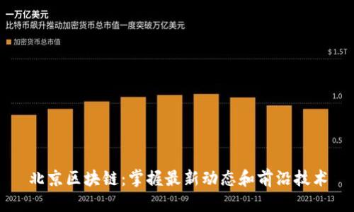 北京区块链：掌握最新动态和前沿技术