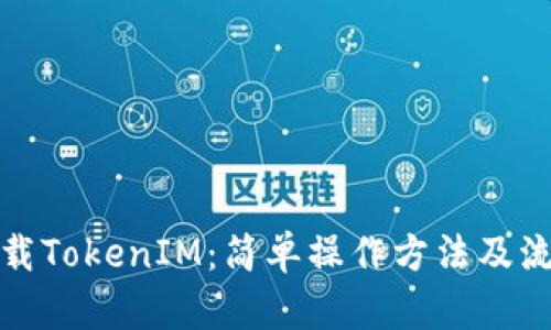 如何下载TokenIM：简单操作方法及流程说明