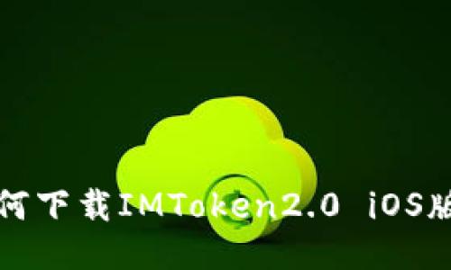 如何下载IMToken2.0 iOS版本