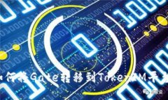 如何将Gate转移到TokenIM平台？