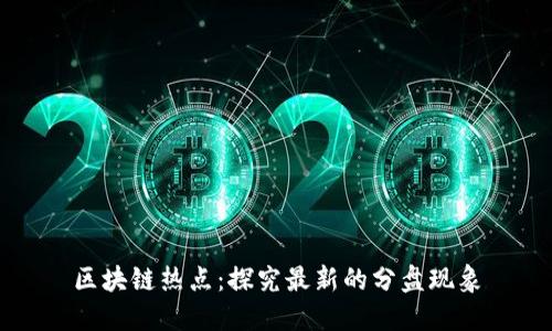 区块链热点：探究最新的分盘现象