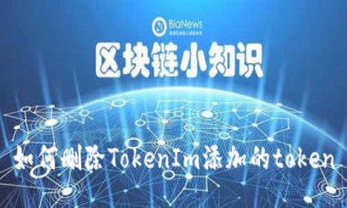 如何删除TokenIm添加的token