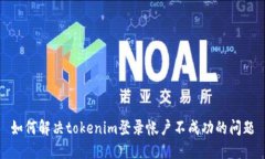 如何解决tokenim登录帐户不成功的问题