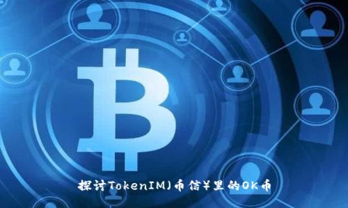 探讨TokenIM（币信）里的OK币