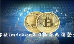 如何解决imtoken2.0软件无法登录问题