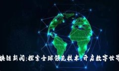 韩国区块链新闻：探索全球领先技术，开启数字