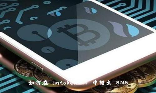 如何在 imtoken2.0 中转出 BNB