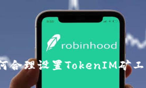 如何合理设置TokenIM矿工费？