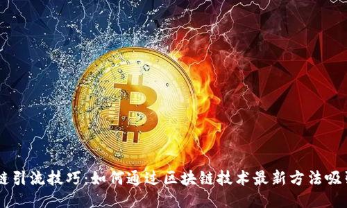 区块链引流技巧：如何通过区块链技术最新方法吸引用户