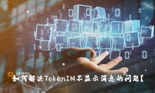 如何解决TokenIM不显示消息的问题？