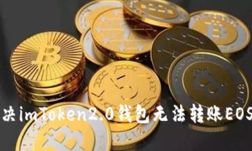 如何解决imToken2.0钱包无法转账EOS的问题