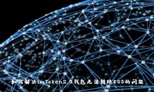 如何解决imToken2.0钱包无法转账EOS的问题