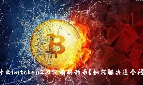 为什么imtoken2.0没有别的币？如何解决这个问题？