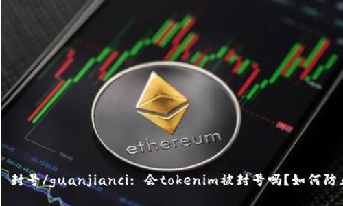 tokenim, 封号/guanjianci: 会tokenim被封号吗？如何防止被封号？