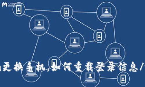 tokenim更换手机，如何重载登录信息/tokenim