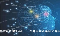 TokenIM运营公司是哪里的？——了解全球区块链公