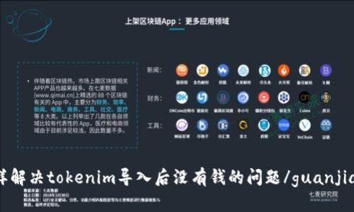 怎样解决tokenim导入后没有钱的问题/guanjianci