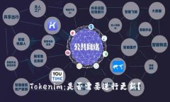 Tokenim：是否需要进行更新？