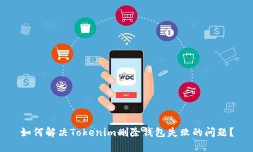 如何解决Tokenim删除钱包失败的问题？