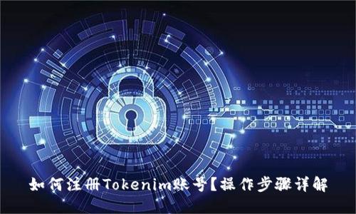 如何注册Tokenim账号？操作步骤详解