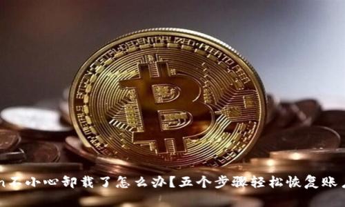 imToken不小心卸载了怎么办？五个步骤轻松恢复账户和资产