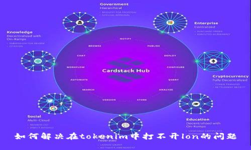 如何解决在tokenim中打不开lon的问题