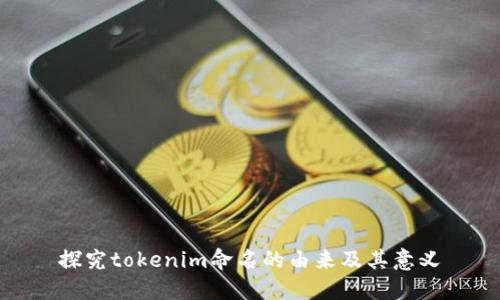 探究tokenim命名的由来及其意义