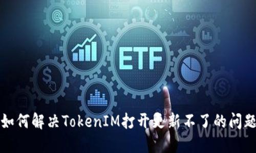 如何解决TokenIM打开更新不了的问题