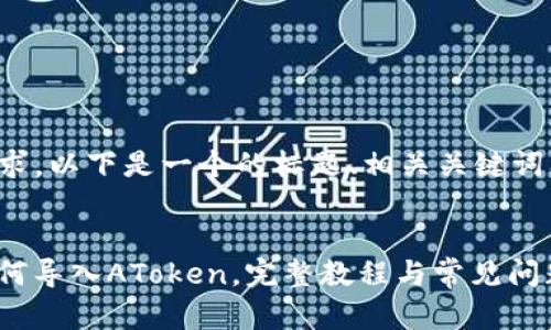 根据您的要求，以下是一个的标题、相关关键词及内容大纲。


TokenIm如何导入AToken，完整教程与常见问题解答