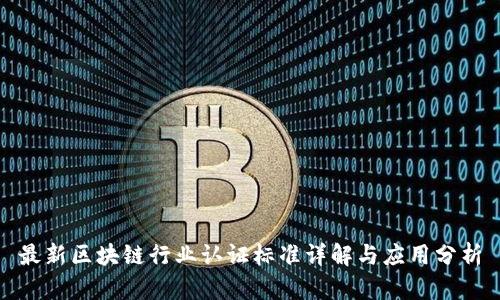 最新区块链行业认证标准详解与应用分析