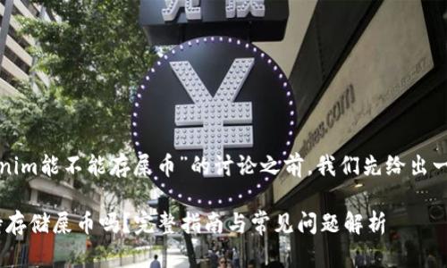 在进行关于“Tokenim能不能存屎币”的讨论之前，我们先给出一个接近且的标题。

Tokenim平台支持存储屎币吗？完整指南与常见问题解析