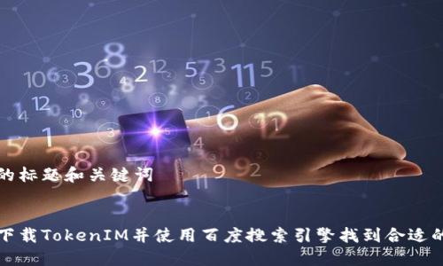 思考的标题和关键词


如何下载TokenIM并使用百度搜索引擎找到合适的资源