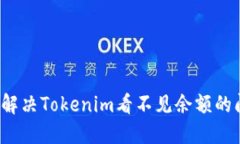 如何解决Tokenim看不见余额的问题？