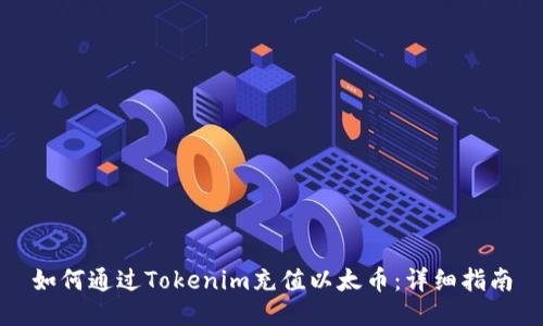 如何通过Tokenim充值以太币：详细指南