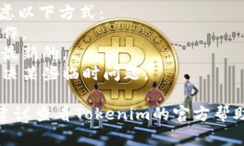 退出Tokenim的步骤可能会有所不同，具体取决于您所采用的方式（例如Web、移动应用等）。以下是常见的退出方法：

### 退出Tokenim的一般步骤

1. **登录账户**：
   打开Tokenim应用或网站，并登录到您的账户。

2. **进入个人设置**：
   找到带有您的账户头像或名称的区域，通常在页面的右上角，点击进入。

3. **找到退出选项**：
   在个人设置或下拉菜单中，寻找“退出”或“登出”的选项。

4. **确认退出**：
   点击“退出”后，系统可能会要求您确认，确认后即可成功退出。

### 如果遇到问题：
如果您在退出过程中遇到困难，可能需要考虑以下方式：
- 清除浏览器缓存：有时缓存会影响退出操作。
- 更新应用程序：确保您使用的应用版本是最新的。
- 重新启动设备：简单的重新启动可能会解决某些临时问题。

如果这些步骤仍无法帮助您退出Tokenim，建议查看Tokenim的官方帮助文档或联系客户支持。