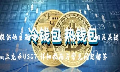 下面是根据你提供的主题“tokenim充币usdt”的、相关关键词和内容大纲。

如何在Tokenim上充币USDT：详细指南与常见问题解答