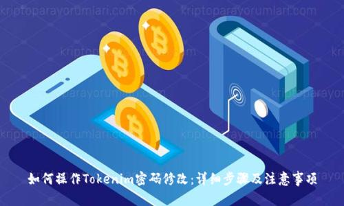 如何操作Tokenim密码修改：详细步骤及注意事项