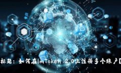 标题: 如何在imToken 2.0上注册多个账户？