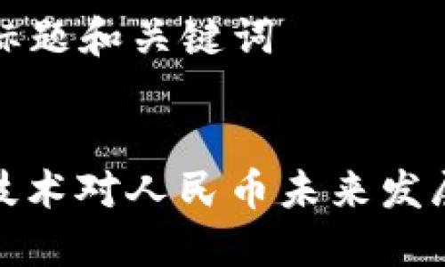 ### 标题和关键词


区块链技术对人民币未来发展的影响