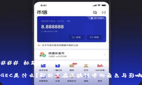 ### 标题与关键词

GEC是什么？解析其在区块链中的角色与影响