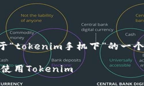 --避免误解，以下内容是构建关于“tokenim手机下”的一个框架示例，不涉及真实的实施。--

如何在手机上安全便捷地下载和使用Tokenim