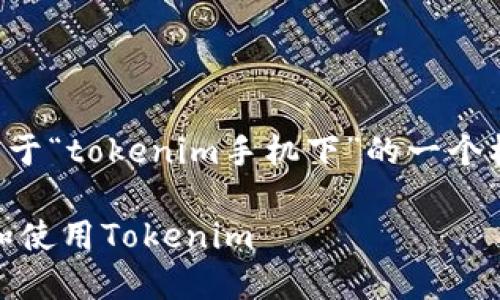 --避免误解，以下内容是构建关于“tokenim手机下”的一个框架示例，不涉及真实的实施。--

如何在手机上安全便捷地下载和使用Tokenim