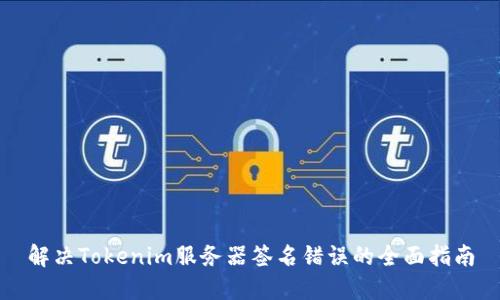 解决Tokenim服务器签名错误的全面指南