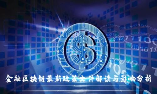 金融区块链最新政策文件解读与影响分析