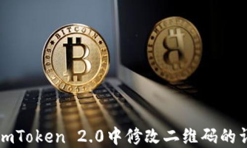 
如何在imToken 2.0中修改二维码的详细指南