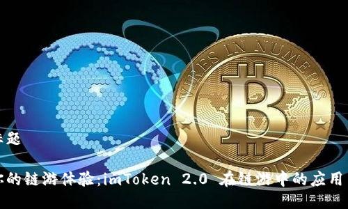 思考标题

提升你的链游体验：imToken 2.0 在链游中的应用与优势